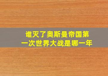 谁灭了奥斯曼帝国第一次世界大战是哪一年