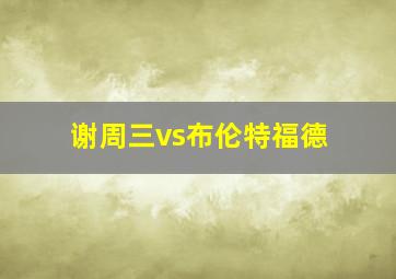 谢周三vs布伦特福德