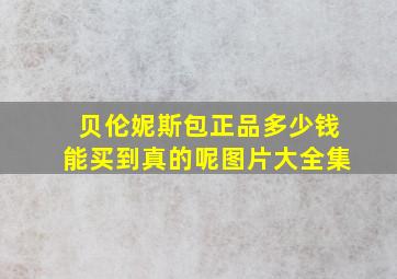 贝伦妮斯包正品多少钱能买到真的呢图片大全集