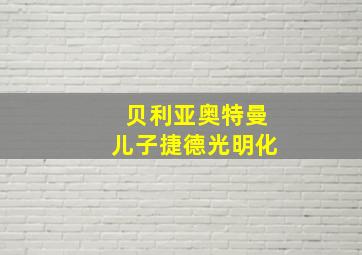 贝利亚奥特曼儿子捷德光明化