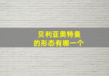 贝利亚奥特曼的形态有哪一个