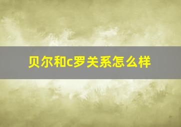 贝尔和c罗关系怎么样