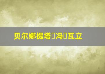 贝尔娜提塔‧冯‧瓦立