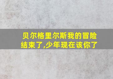 贝尔格里尔斯我的冒险结束了,少年现在该你了