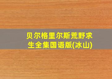 贝尔格里尔斯荒野求生全集国语版(冰山)