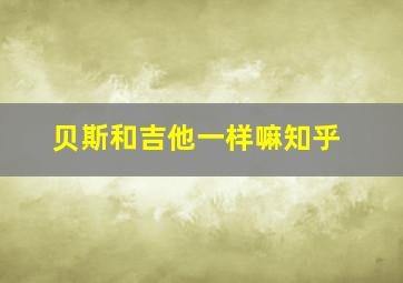 贝斯和吉他一样嘛知乎