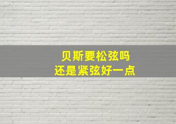 贝斯要松弦吗还是紧弦好一点