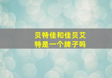 贝特佳和佳贝艾特是一个牌子吗