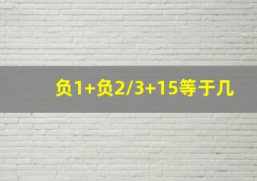 负1+负2/3+15等于几