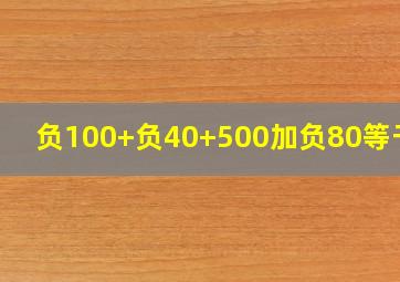 负100+负40+500加负80等于几