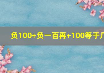 负100+负一百再+100等于几