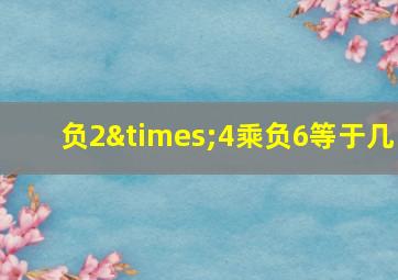 负2×4乘负6等于几