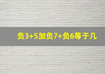 负3+5加负7+负6等于几