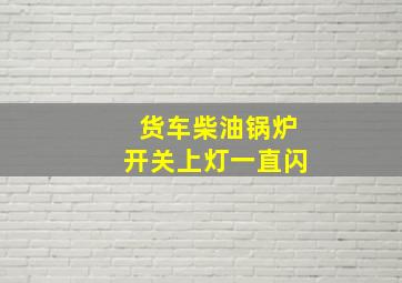 货车柴油锅炉开关上灯一直闪