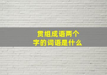 贯组成语两个字的词语是什么