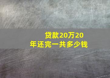 贷款20万20年还完一共多少钱