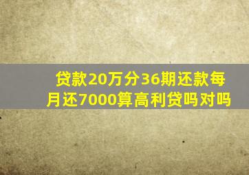 贷款20万分36期还款每月还7000算高利贷吗对吗