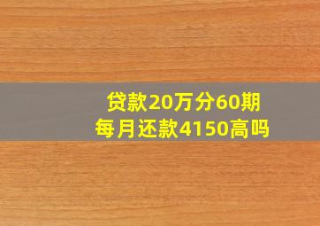 贷款20万分60期每月还款4150高吗