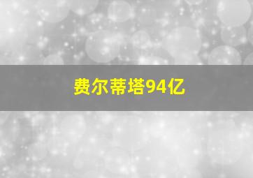 费尔蒂塔94亿