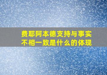 费耶阿本德支持与事实不相一致是什么的体现