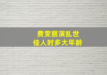 费雯丽演乱世佳人时多大年龄