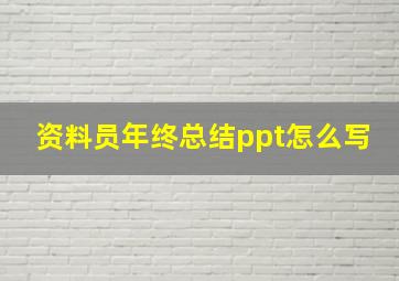 资料员年终总结ppt怎么写