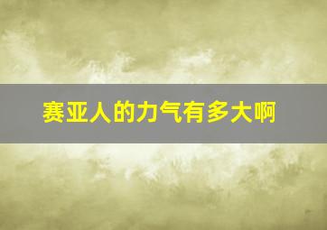 赛亚人的力气有多大啊