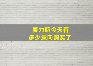 赛力斯今天有多少意向购买了