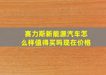 赛力斯新能源汽车怎么样值得买吗现在价格