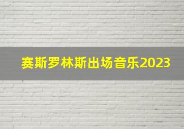 赛斯罗林斯出场音乐2023