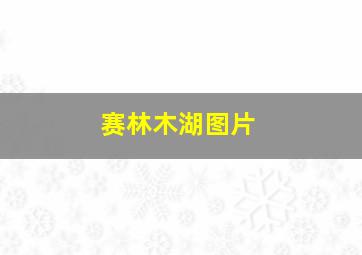 赛林木湖图片