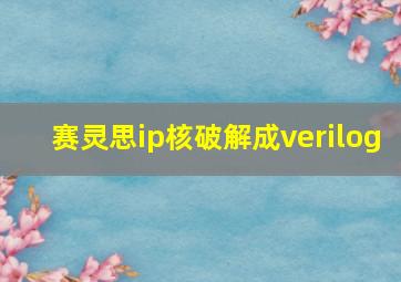 赛灵思ip核破解成verilog