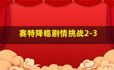 赛特降临剧情挑战2-3