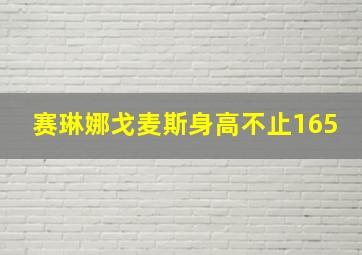 赛琳娜戈麦斯身高不止165