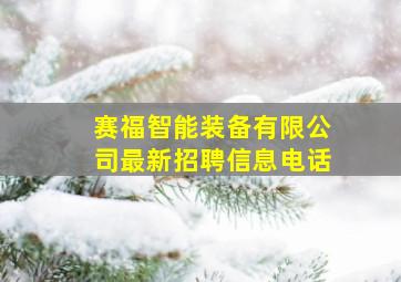 赛福智能装备有限公司最新招聘信息电话