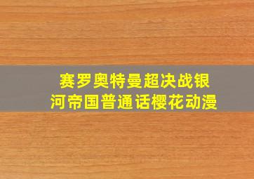 赛罗奥特曼超决战银河帝国普通话樱花动漫