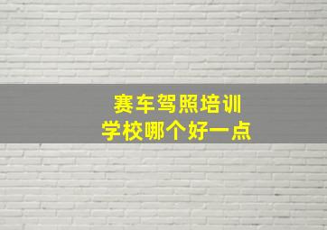 赛车驾照培训学校哪个好一点