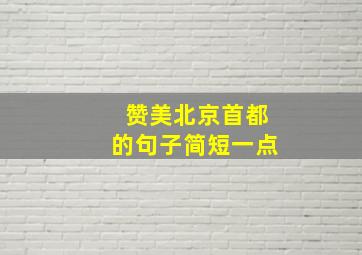 赞美北京首都的句子简短一点