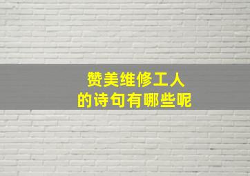 赞美维修工人的诗句有哪些呢