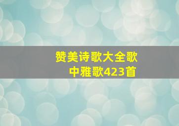 赞美诗歌大全歌中雅歌423首