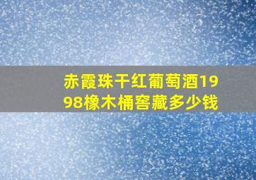 赤霞珠干红葡萄酒1998橡木桶窖藏多少钱