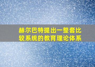 赫尔巴特提出一整套比较系统的教育理论体系