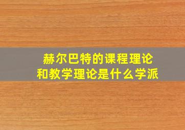 赫尔巴特的课程理论和教学理论是什么学派