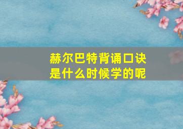 赫尔巴特背诵口诀是什么时候学的呢