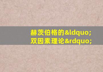 赫茨伯格的“双因素理论”