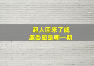 超人回来了威廉委屈是哪一期