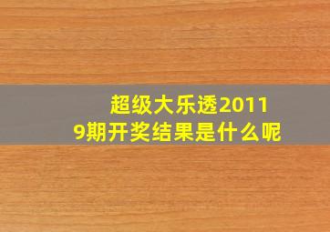 超级大乐透20119期开奖结果是什么呢