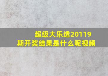 超级大乐透20119期开奖结果是什么呢视频