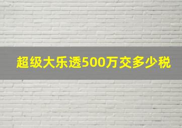 超级大乐透500万交多少税