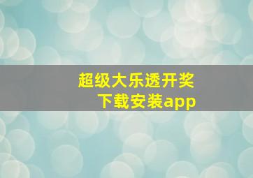 超级大乐透开奖下载安装app